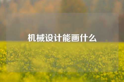 机械设计能画什么