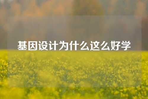 基因设计为什么这么好学