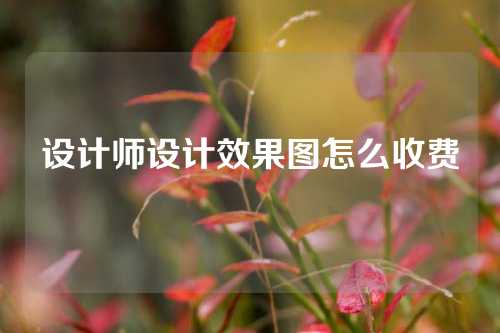 设计师设计效果图怎么收费