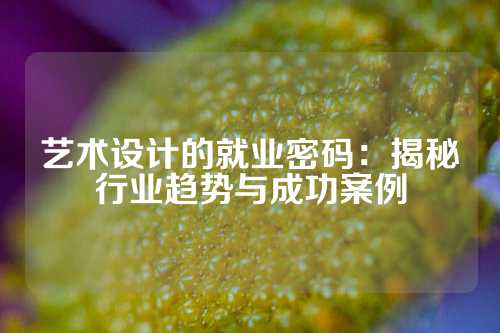 艺术设计的就业密码：揭秘行业趋势与成功案例