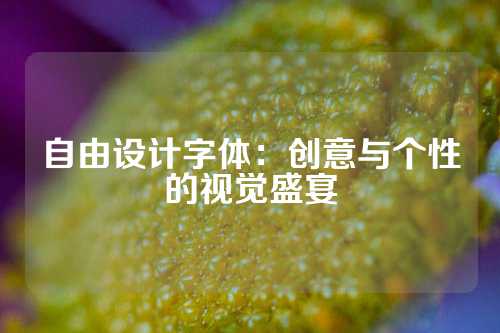 自由设计字体：创意与个性的视觉盛宴