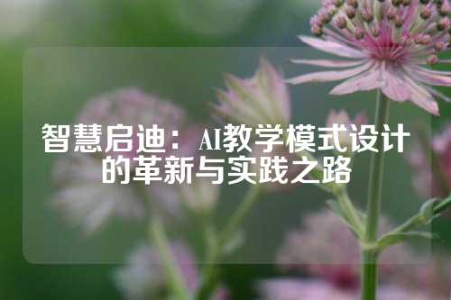 智慧启迪：AI教学模式设计的革新与实践之路