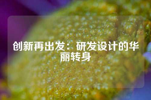 创新再出发：研发设计的华丽转身