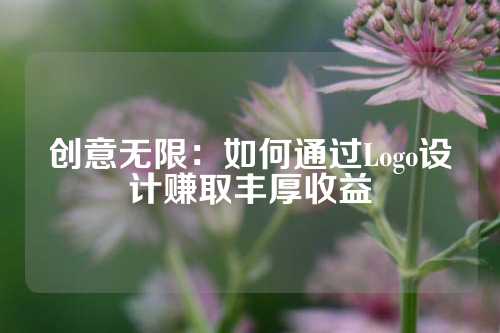 创意无限：如何通过Logo设计赚取丰厚收益